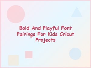 Fun and Creative Font Pairings for Kids Cricut Crafts