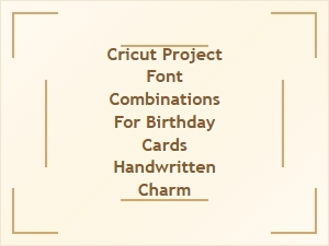 Handwritten Charm: Cricut Project Font Combinations for Birthday Cards