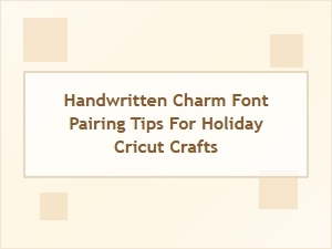 Handwritten Charm Font Pairing Ideas for Festive Cricut Projects