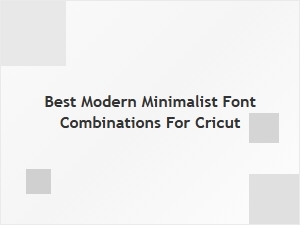 Exploring the Best Modern Minimalist Font Pairings for Cricut Projects