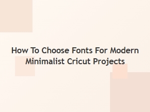 Selecting the Perfect Fonts for Modern Minimalist Cricut Designs