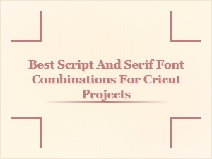 Exploring the Best Script and Serif Font Pairs for Cricut Projects