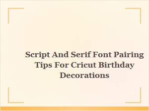 Script and Serif Font Combinations for Cricut Birthday Decor