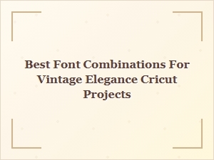 Elegant Font Pairings for Vintage Cricut Designs