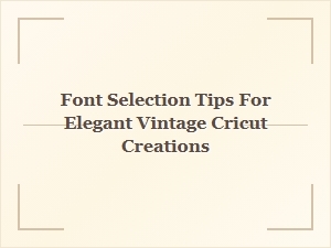 Choosing the Perfect Fonts for Elegant Vintage Cricut Designs