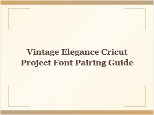Exploring Font Pairings for Vintage Elegance Cricut Projects
